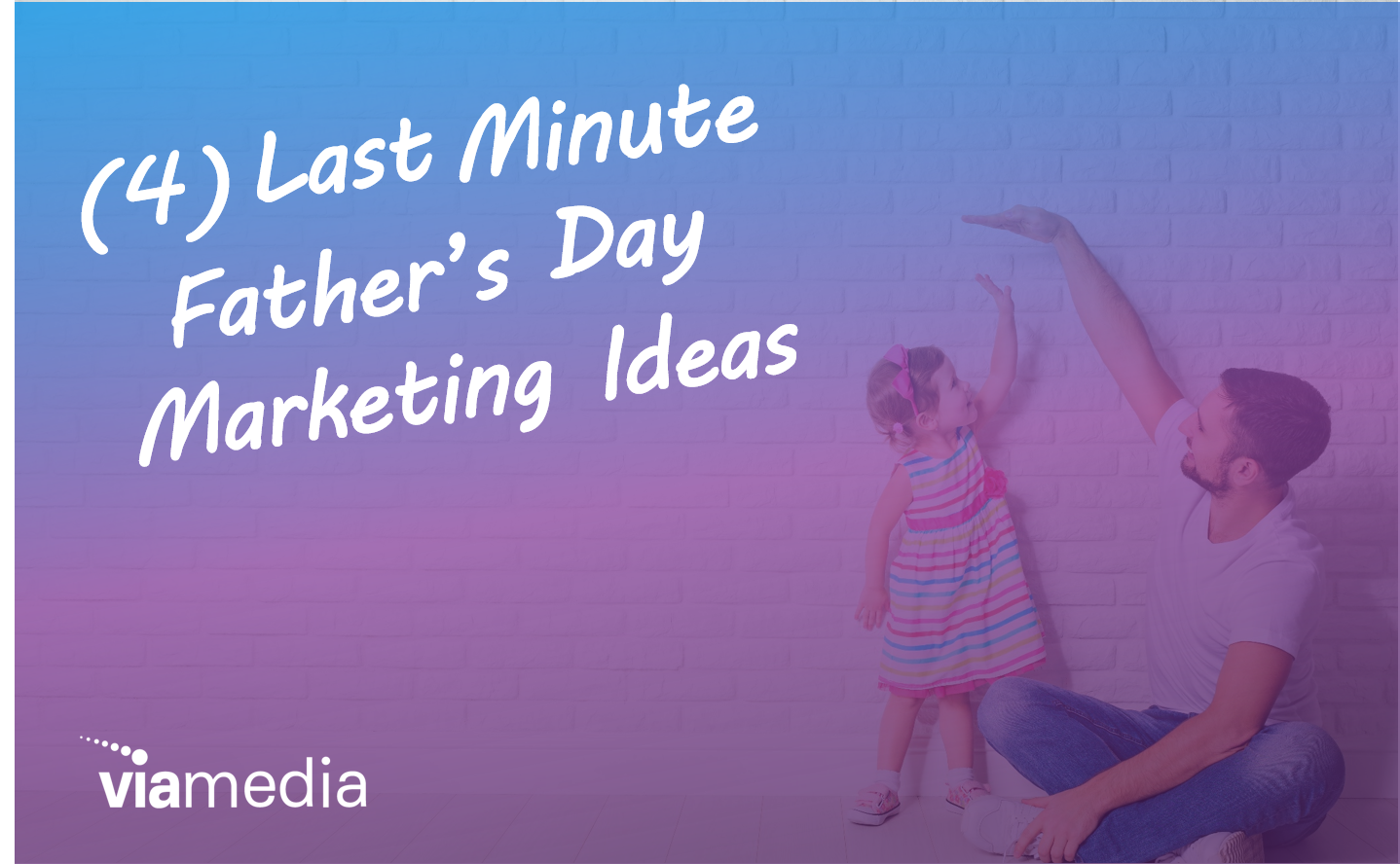 4 Last Minute Father’s Day Marketing Campaign Ideas