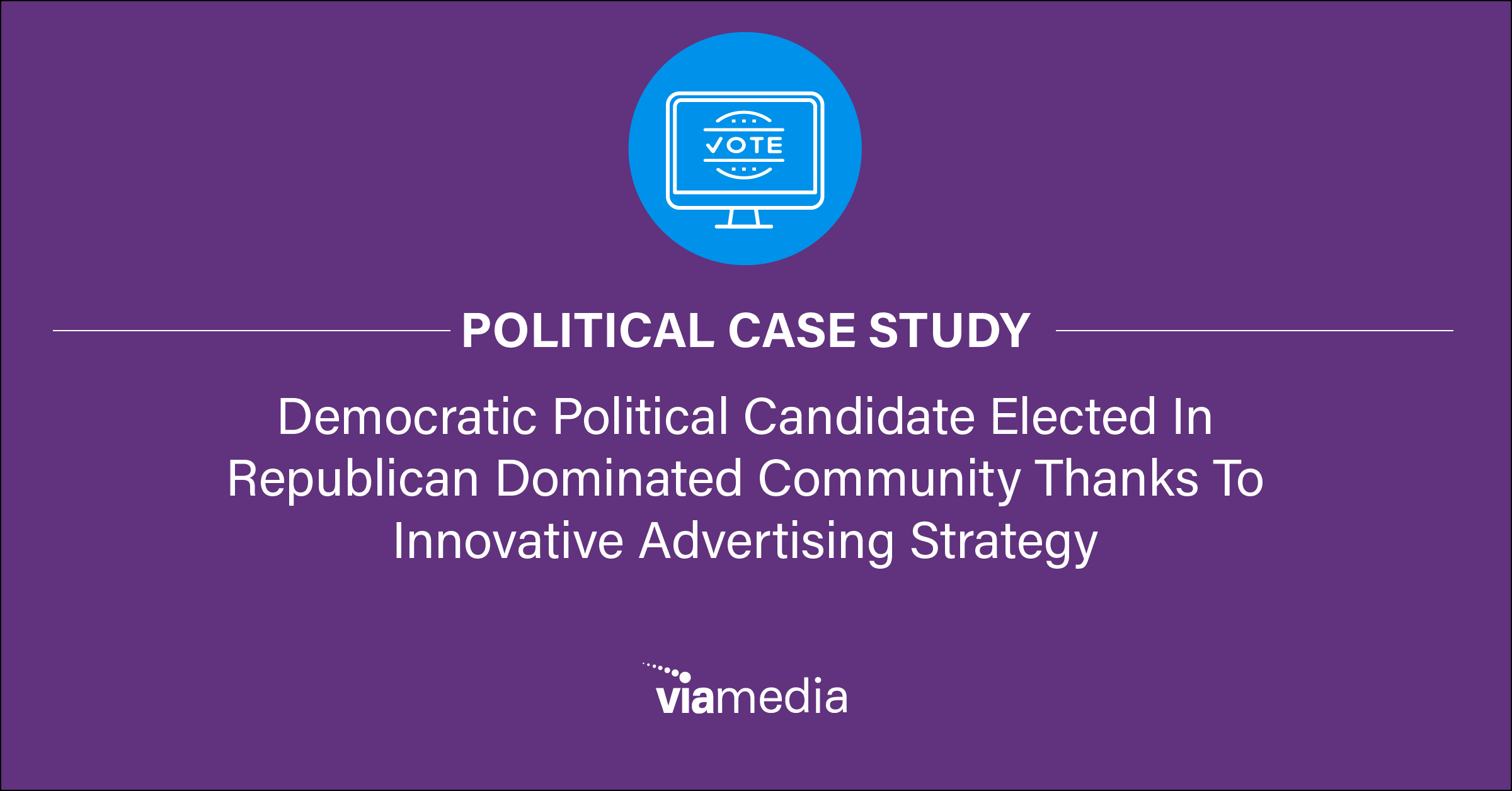 Political Case Study: Local Candidate Beats the Odds With Innovative Ad Strategy