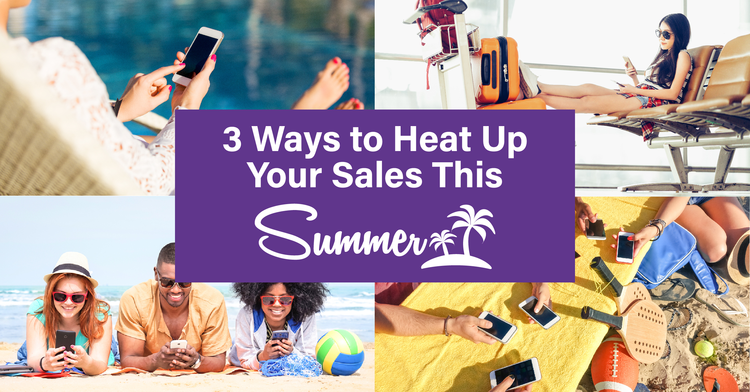 3 Ways To Heat Up Your Sales This Summer