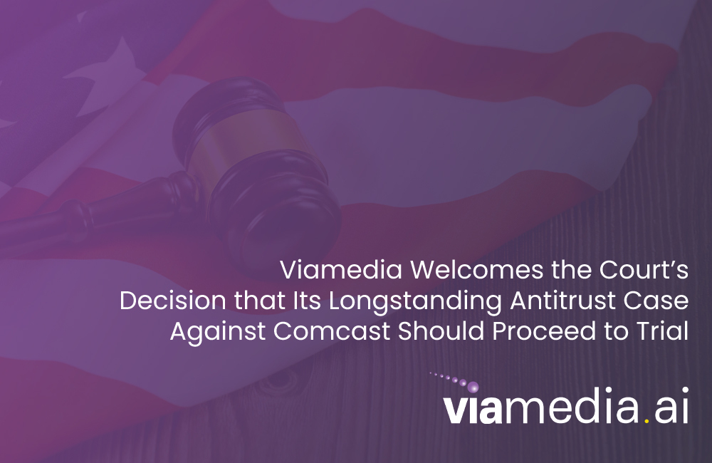 Viamedia Welcomes the Court’s Decision that Its Longstanding Antitrust Case Against Comcast Should Proceed to Trial on October 5, 2026